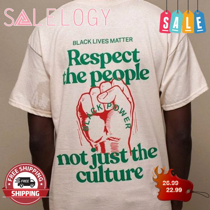 Respect the people not just the culture hand strong shirt