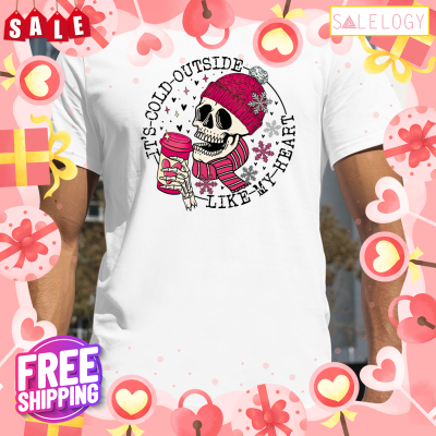 It's cold outside like my heart skeleton shirt
