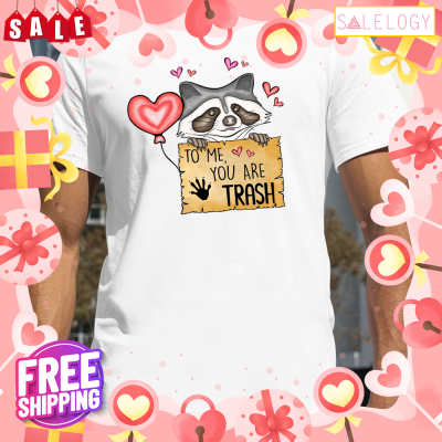 To me you are trash valentine day shirt
