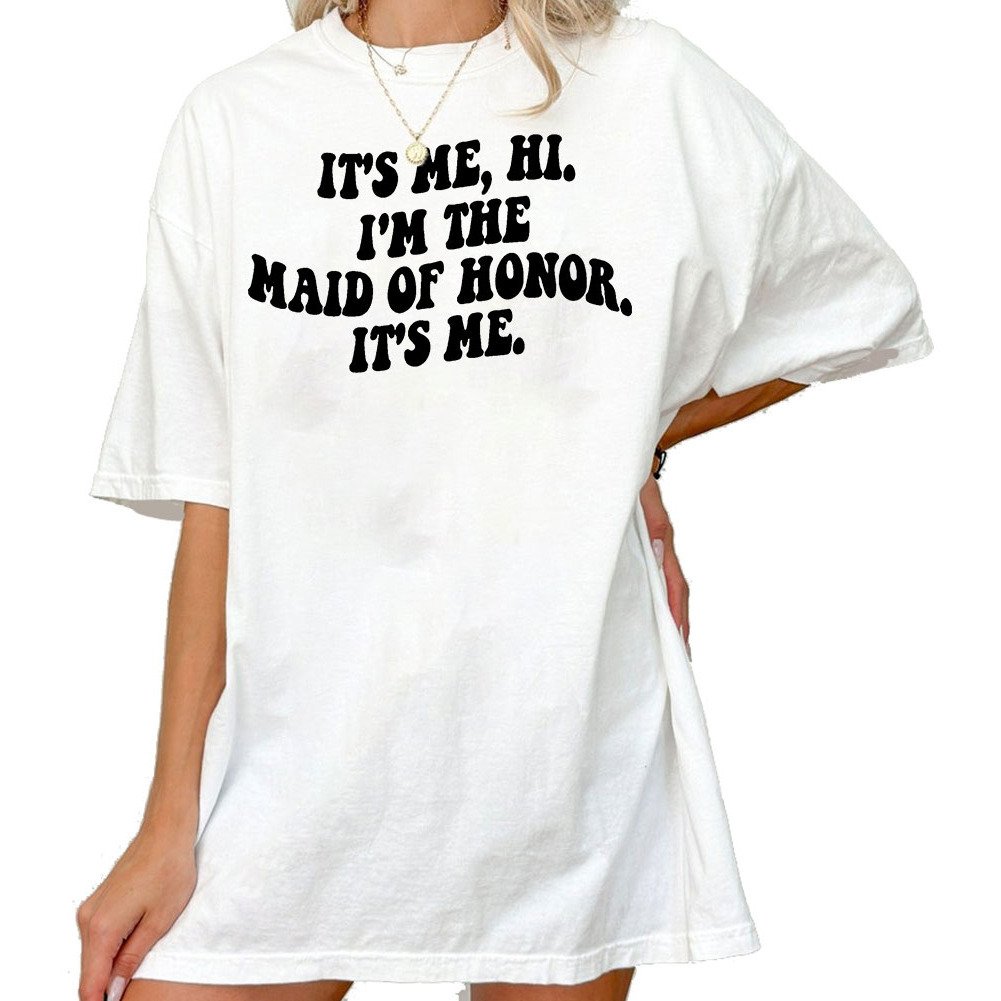 It Is Me Hi I Am Maid Of Honor It Is Me Bachelorette Shirt