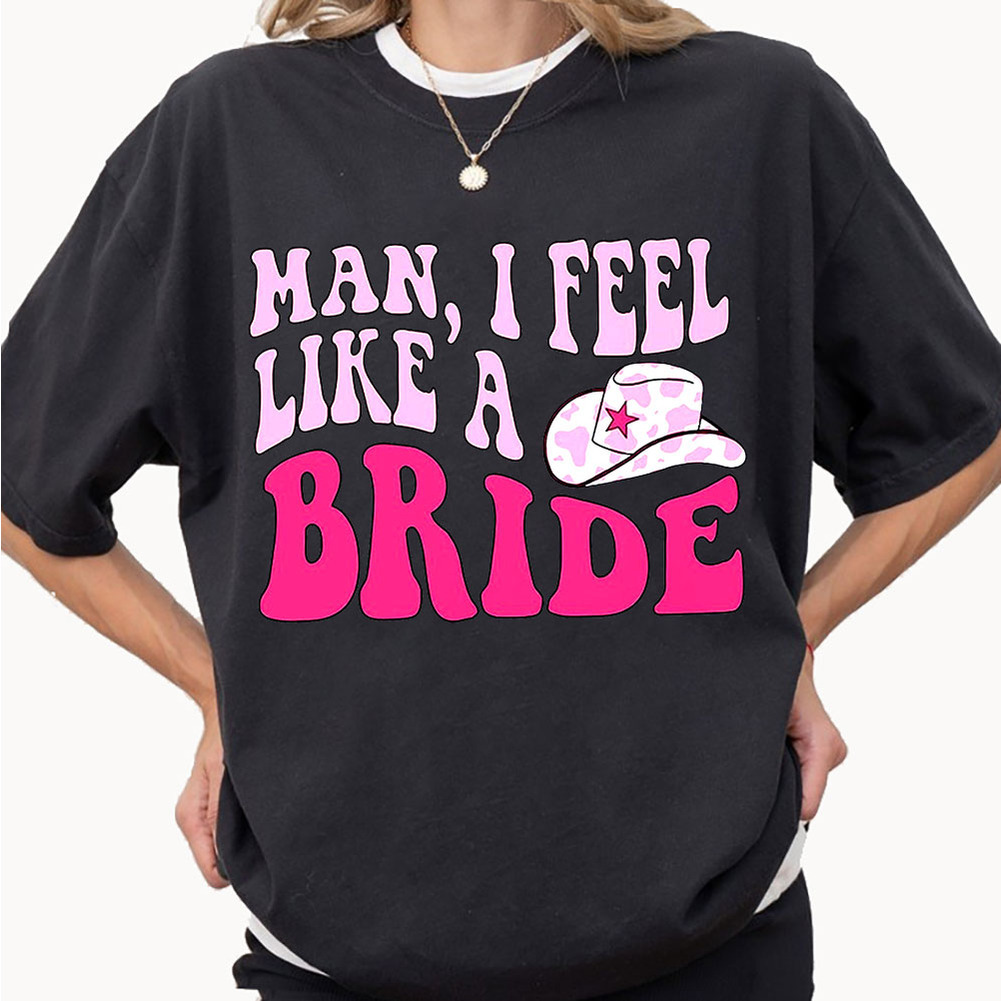 Cowgirl Man I Feel Like A Bride Bachelorette Shirt