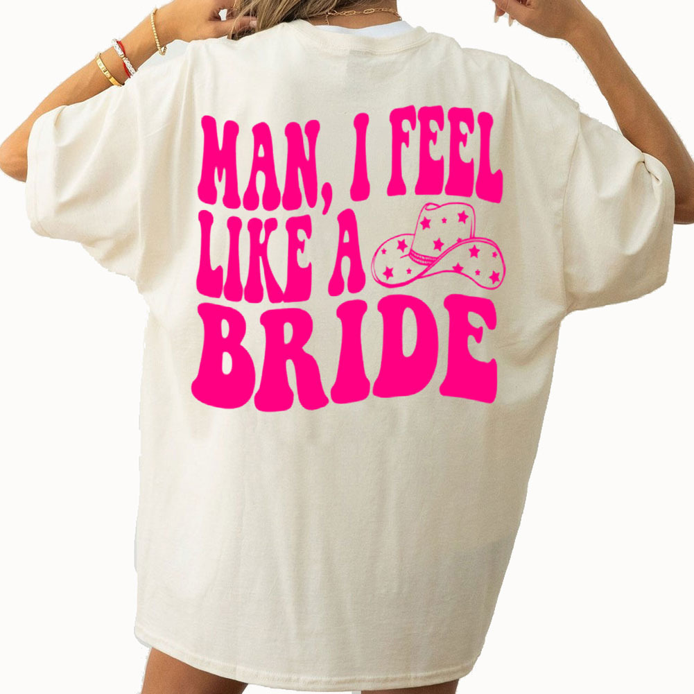 Cowgirls Man I Feel Like A Bride Bachelorette Comfort Colors Shirt