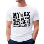 My Ex Hates My Guts Because He Couldn’t Reach Them Shirt