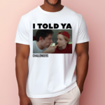 I Told Ya Challengers Shirt