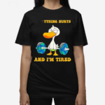 Everything Hurts And Im Tired Duck Fitness Gym Shirt