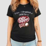 2024 I Would Dropkick A Child For A Dr Pepper Creamy Coconut Shirt