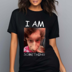 I Am Something Smthlikeyou11 Shirt