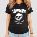 Townies Never Say Burly Shirt