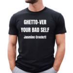 Ghetto Ver Your Bad Self Jasmine Crockrtt Shirt