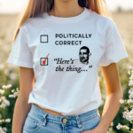 Politically Correct Heres The Thing Shirt