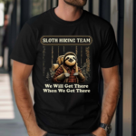 Sloth Hiking Team We Will Get There When We Get There Shirt