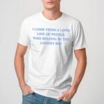 I Come From A Long Line Of People Who Belong In The Looney Bin Shirt