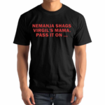 Nemanja Shags Virgils Mama Pass It On 2024 Shirt