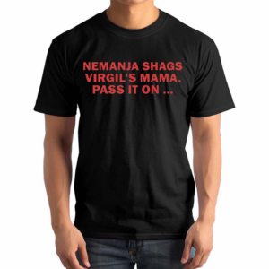 Nemanja Shags Virgils Mama Pass It On 2024 Shirt