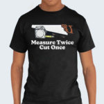 Measure Twice Cut Once Shirt