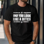 Patchops And You Look Like A Bitch Shirt