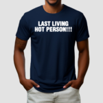 Last Living Hot Person Shirt