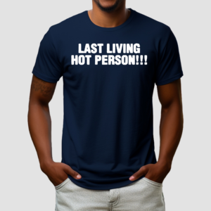 Last Living Hot Person Shirt