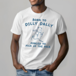 Born To Dilly Dally Dilly Dally Inspirational Shirt