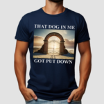 Dog in Me Got Put Down Shirt