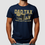 Dad Tax Making Sure Its Not Poison Shirt