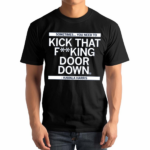 Sometimes You Need To Kick That Fucking Door Down Shirt