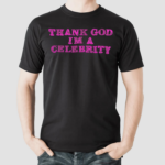 Thank God Im A Celebrity Shirt