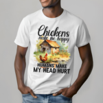 Chickens Make Me Happy Humans Make My Head Hurt Shirt