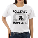 Roll Fast Turn Left Shirt