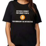 Bitcoin Is Money For Smart People You Wouldn’t Be Interested Shirt