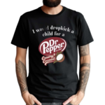 2024 I Would Dropkick A Child For A Dr Pepper Creamy Coconut Shirt