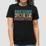 Awesome Like My Daughter Shirt