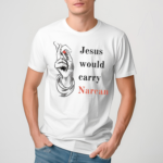 Hand Jesus Would Carry Narcan Shirt