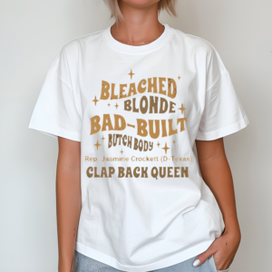 Rep Jasmine Crockett Bleach Blonde Bad Built Butch Body Clap Black Queen Shirt