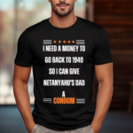 I Need A Money To Go Back To 1949 So I Can Give Netanyahu’s Dad A Condom Shirt