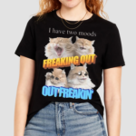 I Have Two Moods Freaking Out Out Freakin Cats Shirt