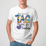 Dear Parents Tag You Are Teacher Shirt