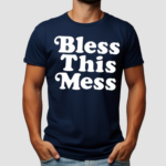 Bless This Mess Shirt