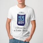 Ice Cold Crispy Boy Crispy I Deserve A Little Treat 2024 Shirt