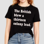 The British Blew a Thirteen Colony Lead Edition London Series Shirt