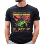 Frog The Horrors Are Never Ending Yet I Remain Silly Shirt