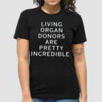Living Organ Donors Are Pretty Incredible Shirt