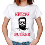 In A World Full Of Kelces Be A Butker 2024 Shirt