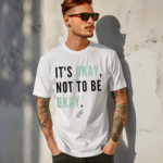 Its Okay Not To Be Okay Shirt