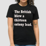 The British Blew a Thirteen Colony Lead Edition London Series Shirt