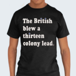 The British Blew a Thirteen Colony Lead Limited Edition London Series Shirt