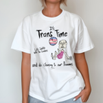 Its Trans Time Let’s Identify With The Genders And Do Choosing To Our Pronouns Shirt