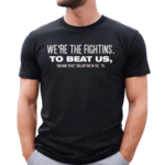 We’re The Fightins To Beat Us You Have To Get The Last Out In The 9th Shirt