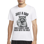 Raccoon Just A Dad Who Always Came Back With The Milk 2024 Shirt