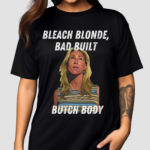 Bleach Blonde Bad Built Butch Body Shirt